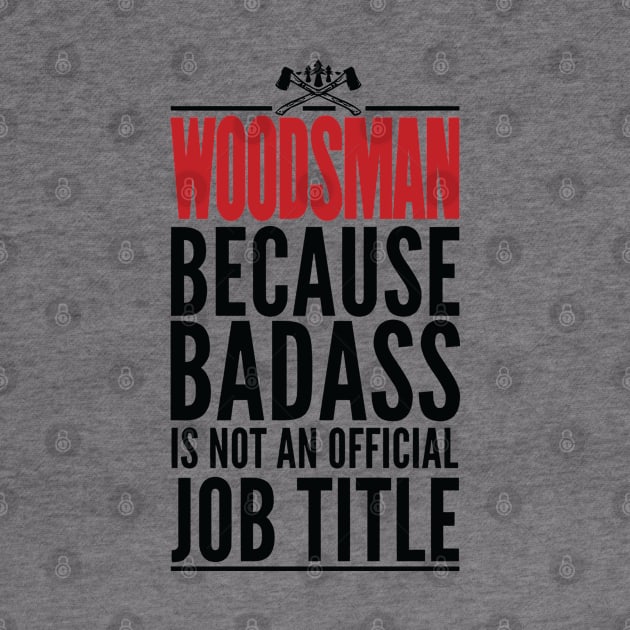 Woodsman Because Badass Is Not An Official Title by GraphicsGarageProject